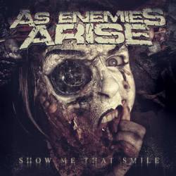 As Enemies Arise : Show Me That Smile